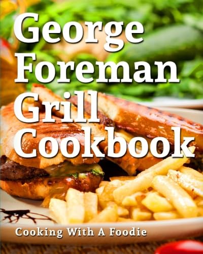 George Foreman Grill Cookbook: 101 Irresistible Indoor Grill Recipes For Busy People (George Foreman Grill Cookbook Series, Band 1) von CreateSpace Independent Publishing Platform