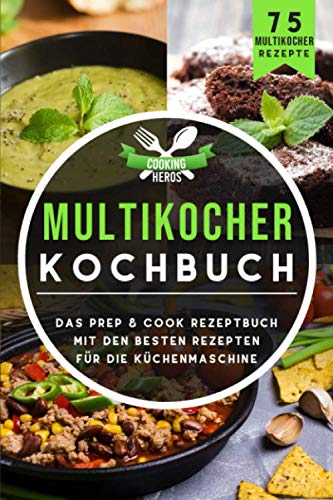 Multikocher Kochbuch: Das Prep & Cook Rezeptbuch mit den besten Rezepten für die Küchenmaschine 75 Multikocher Rezepte (Prep & Cook Buch, Band 1)