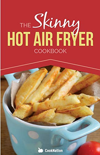 The Skinny Hot Air Fryer Cookbook: Delicious & Simple Meals For Your Hot Air Fryer: Discover the Healthier Way To Fry! (CookNation: Skinny) von Bell & MacKenzie Publishing