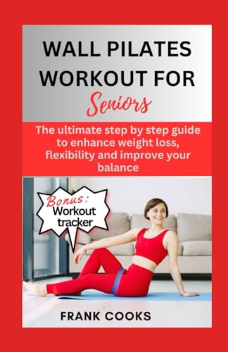 Wall Pilates Workout For Seniors: The ultimate step by step guide to enhance weight loss, flexibility and improve your balance with 30 days workout tracker von Independently published