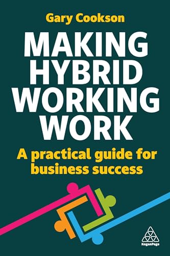 Making Hybrid Working Work: A Practical Guide for Business Success von Kogan Page