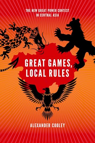 Great Games, Local Rules: The New Great Power Contest In Central Asia von Oxford University Press