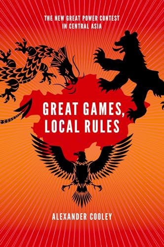 Great Games, Local Rules: The New Great Power Contest In Central Asia