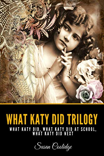 WHAT KATY DID TRILOGY: What Katy Did, What Katy Did At School, What Katy Did Next von Independently published