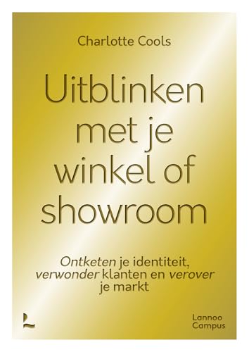 Uitblinken met je winkel of showroom: ontketen je identiteit, verwonder klanten en verover je markt von Lannoo Campus