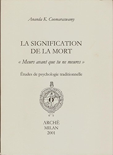 La signification de la mort. «Meurs avant que tu ne meures». Etudes de psychologie traditionnelle (Cahiers de l'Unicorne) von Arché