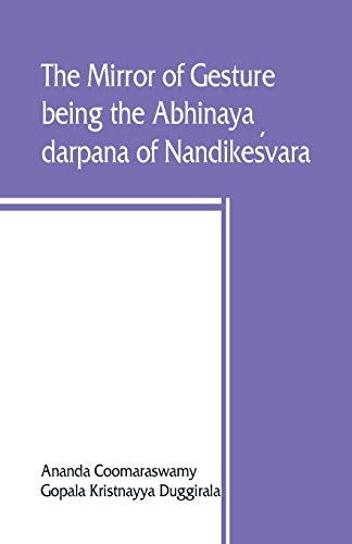 The mirror of gesture, being the Abhinaya darpana of Nandikes¿vara von Alpha Edition