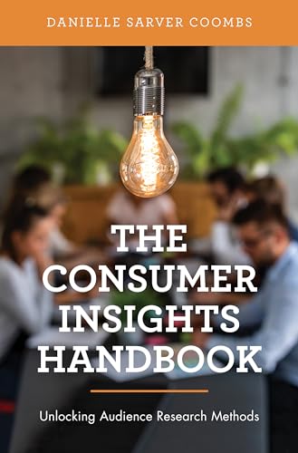 The Consumer Insights Handbook: Unlocking Audience Research Methods von Rowman & Littlefield Publishers