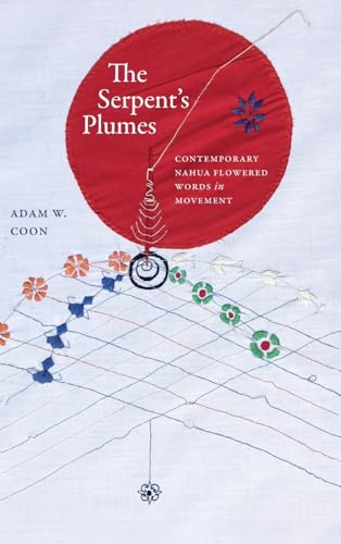 The Serpent's Plumes: Contemporary Nahua Flowered Words in Movement (SUNY in Trans-Indigenous Decolonial Critiques) von State University of New York Press