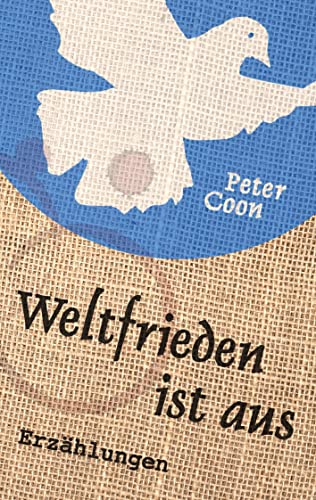 Weltfrieden ist aus: Fünfzehn Kurzgeschichten und ein Nachwort über die Erfindung der weiß-blauen Friedenstaube Weltfrieden ist aus: Fünfzehn Kurzgeschichten und ein Nachwort über die Erfindung der weiß-blauen Friedenstaube