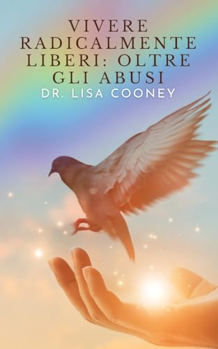 Vivere radicalmente liberi: oltre gli abusi Vivere radicalmente liberi: oltre gli abusi von Lisa Cooney