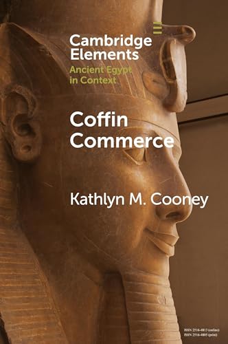 Coffin Commerce: How a Funerary Materiality Formed Ancient Egypt (Cambridge Elements: Elements in Ancient Egypt in Context) von Cambridge University Press