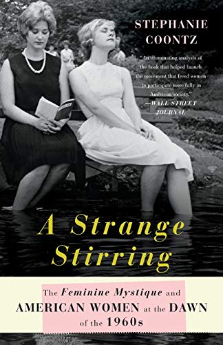 A Strange Stirring: The Feminine Mystique and American Women at the Dawn of the 1960s A Strange Stirring: The Feminine Mystique and American Women at the Dawn of the 1960s