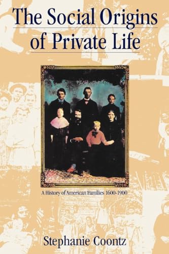 The Social Origins of Private Life: A History of American Families, 1600-1900 (The Haymarket Series)
