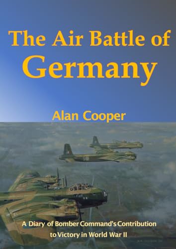 The Air Battle of Germany: A Diary of RAF Bomber Command's Contribution to Victory in World War II: A Diary of Bomber Command's Contribution to Victory in World War II von Aviation Books Ltd.