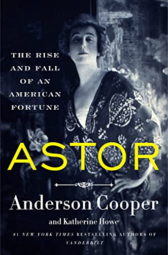 Astor: The Rise and Fall of an American Fortune Astor: The Rise and Fall of an American Fortune