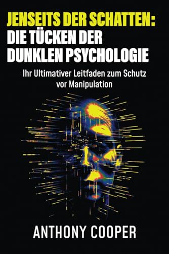 Jenseits Der Schatten: Dunkel Überlisten Psychologie: Ihr Ultimativer Leitfaden zum Schutz vor Manipulation von Independently published