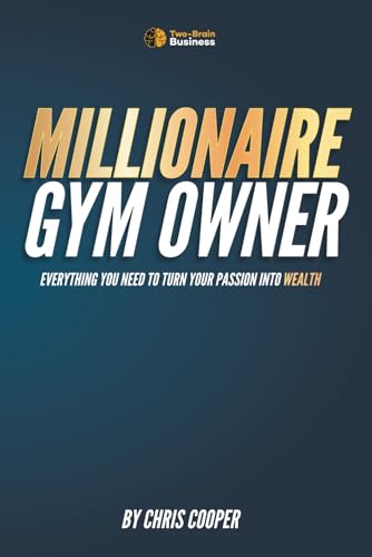 Millionaire Gym Owner: Everything you need to turn your passion into wealth (Grow Your Gym Series, Band 3) von Independently published
