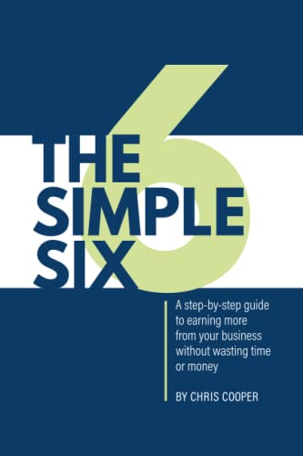 The Simple Six: A step-by-step guide to earning more from your business without wasting time or money von Independently published