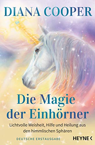Die Magie der Einhörner: Lichtvolle Weisheit, Hilfe und Heilung aus den himmlischen Sphären Die Magie der Einhörner: Lichtvolle Weisheit, Hilfe und Heilung aus den himmlischen Sphären
