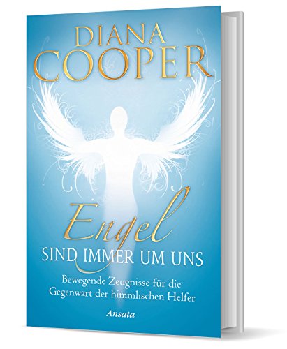 Engel sind immer um uns: Bewegende Zeugnisse für die Gegenwart der himmlischen Helfer Engel sind immer um uns: Bewegende Zeugnisse für die Gegenwart der himmlischen Helfer
