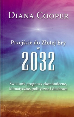 Przejscie do Zlotej Ery w 2032: Światowe prognozy ekonomiczne, klimatyczne, polityczne i duchowe von P&G Editors