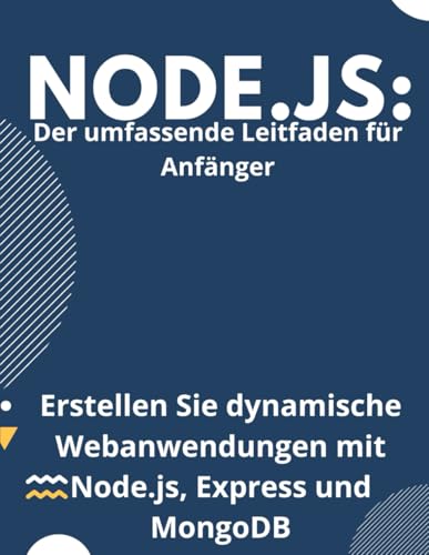 Node.js: Der umfassende Leitfaden für Anfänger: Erstellen Sie dynamische Webanwendungen mit Node.js, Express und MongoDB von Independently published