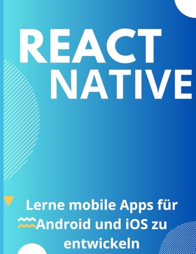 React Native meistern: Lerne mobile Apps für Android und iOS zu entwickeln von Independently published