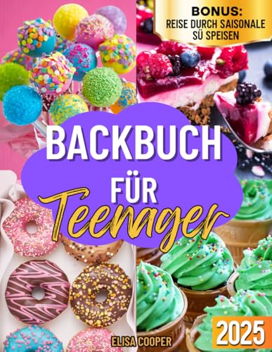 Backbuch für Teenager: Von einfachen Frühstücksmuffins zu spektakulären Festtagstorten - Ein ganzjähriger Backführer für junge Küchenstars mit Tipps, Techniken und trendigen Rezepten (Gesunde Küche) von Independently published