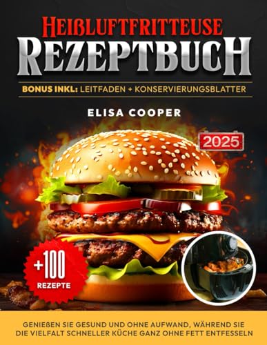 Heißluftfritteuse Rezeptbuch: Genießen Sie gesund und ohne Aufwand, während Sie die Vielfalt schneller Küche ganz ohne Fett entfesseln (Gesunde Küche)