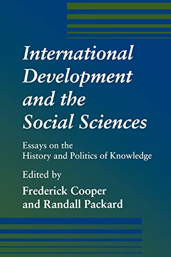 International Development and the Social Sciences: Essays on the History and Politics of Knowledge International Development and the Social Sciences: Essays on the History and Politics of Knowledge