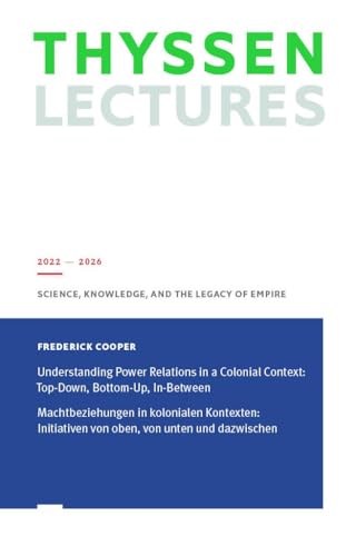 Machtbeziehungen in kolonialen Kontexten: Initiativen von oben, von unten und dazwischen: Understanding Power Relations in a Colonial Context: ... Legacy of Empire - Thyssen Lectues 2022-2026)