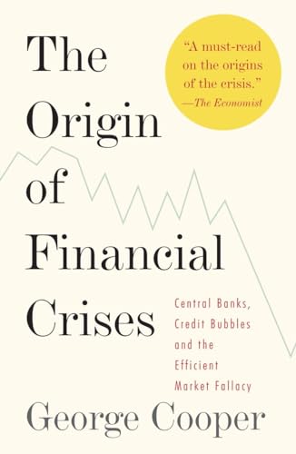 The Origin of Financial Crises: Central Banks, Credit Bubbles, and the Efficient Market Fallacy The Origin of Financial Crises: Central Banks, Credit Bubbles, and the Efficient Market Fallacy