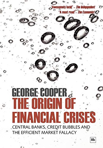The Origin of Financial Crises: Central Banks, Credit Bubbles and the Efficient Market Fallacy