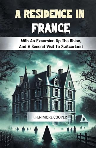 A Residence in France With An Excursion Up The Rhine, And A Second Visit To Switzerland von Double 9 Books