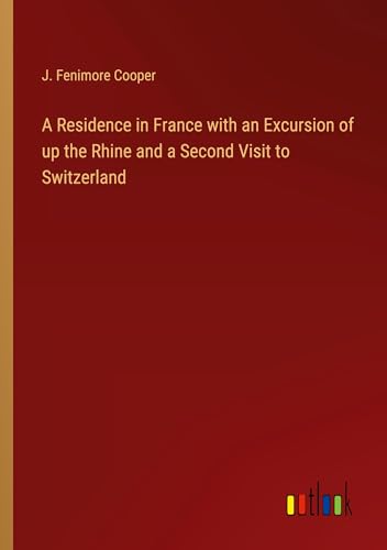 A Residence in France with an Excursion of up the Rhine and a Second Visit to Switzerland von Outlook Verlag