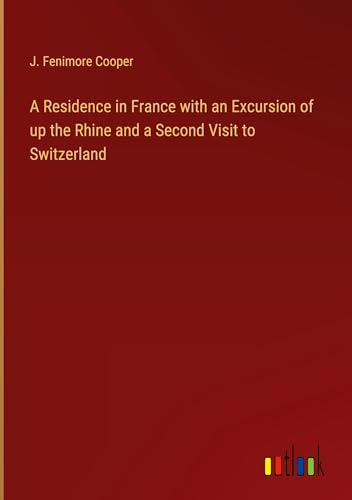 A Residence in France with an Excursion of up the Rhine and a Second Visit to Switzerland von Outlook Verlag
