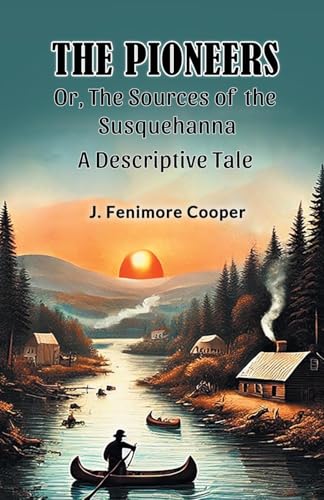 The Pioneers Or, The Sources of the Susquehanna A Descriptive Tale von Double 9 Books