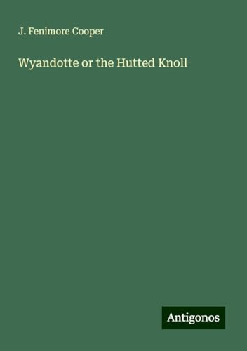 Wyandotte or the Hutted Knoll von Antigonos Verlag