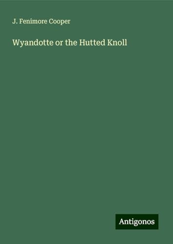 Wyandotte or the Hutted Knoll von Antigonos Verlag