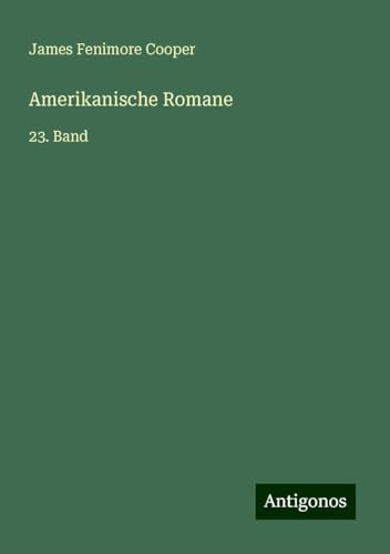 Amerikanische Romane: 23. Band Amerikanische Romane: 23. Band von Antigonos Verlag