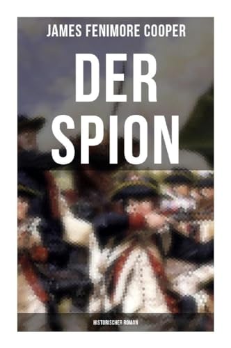 DER SPION: Historischer Roman: Amerikanische Revolution