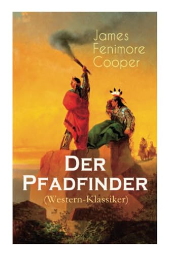 Der Pfadfinder (Western-Klassiker): Abenteuer-Roman aus dem wilden Westen von E-Artnow