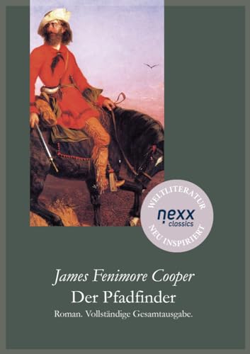 Der Pfadfinder: Roman. Vollständige Gesamtausgabe. nexx classics - WELTLITERATUR NEU INSPIRIERT (Die Lederstrumpf-Romane)