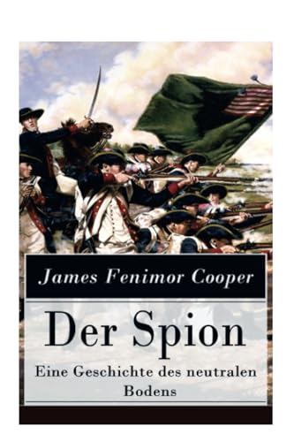 Der Spion - Eine Geschichte des neutralen Bodens: Historischer Roman: Amerikanische Revolution Der Spion - Eine Geschichte des neutralen Bodens: Historischer Roman: Amerikanische Revolution