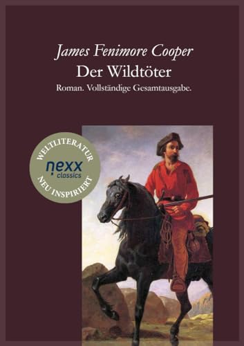 Der Wildtöter: Roman. Vollständige Gesamtausgabe. nexx classics – WELTLITERATUR NEU INSPIRIERT (Die Lederstrumpf-Romane)