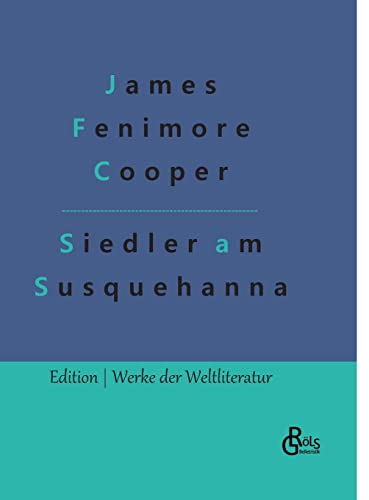 Die Ansiedler an den Quellen des Susquehanna: Ein Lederstrumpf-Roman (Edition Werke der Weltliteratur - Hardcover)