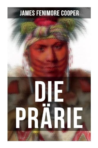 Die Prärie: Die Steppe: Western-Klassiker (Der dritte Band des fünfteiligen Lederstrumpf-Zyklus) von Musaicum Books