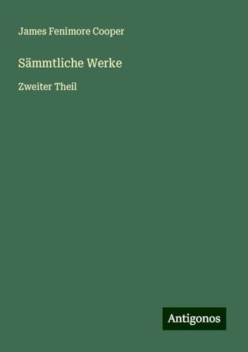 Sämmtliche Werke: Zweiter Theil Sämmtliche Werke: Zweiter Theil von Antigonos Verlag