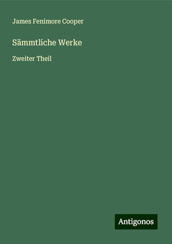 Sämmtliche Werke: Zweiter Theil Sämmtliche Werke: Zweiter Theil von Antigonos Verlag